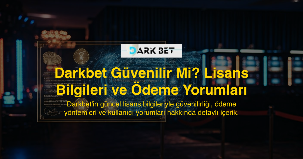 Darkbet Güvenilir Mi? Lisans Bilgileri ve Ödeme Yorumları
