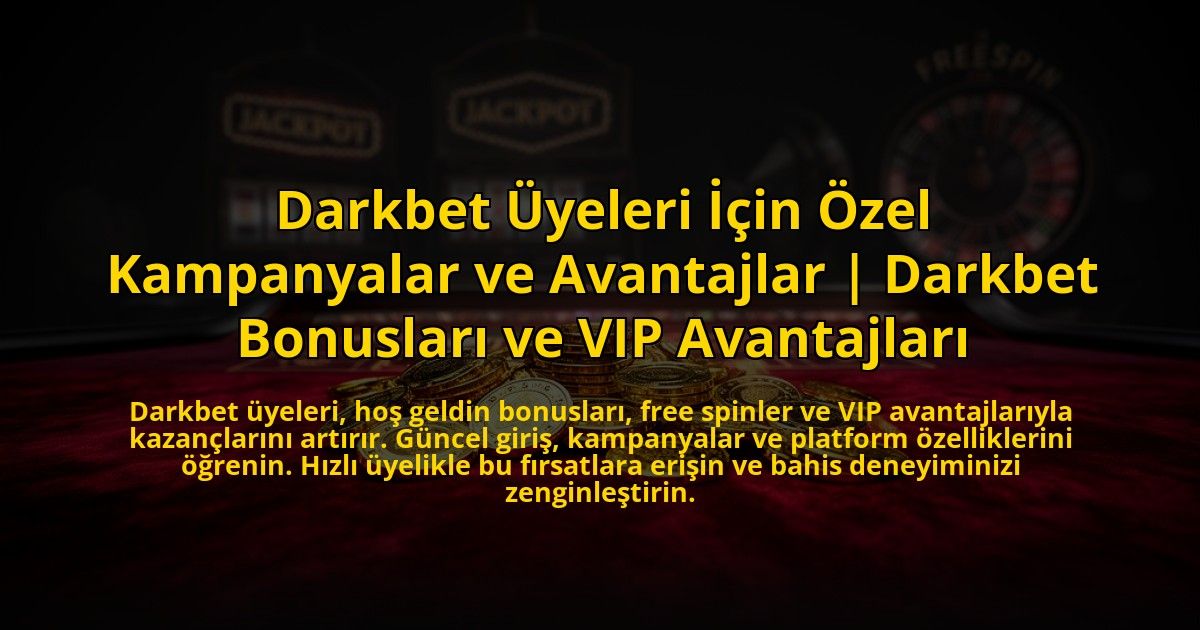 Darkbet-Uyeleri-Icin-Ozel-Kampanyalar-ve-Avantajlar-Darkbet-Bonuslari-ve-VIP-Avantajlari-overlay-1773713448.jpg
