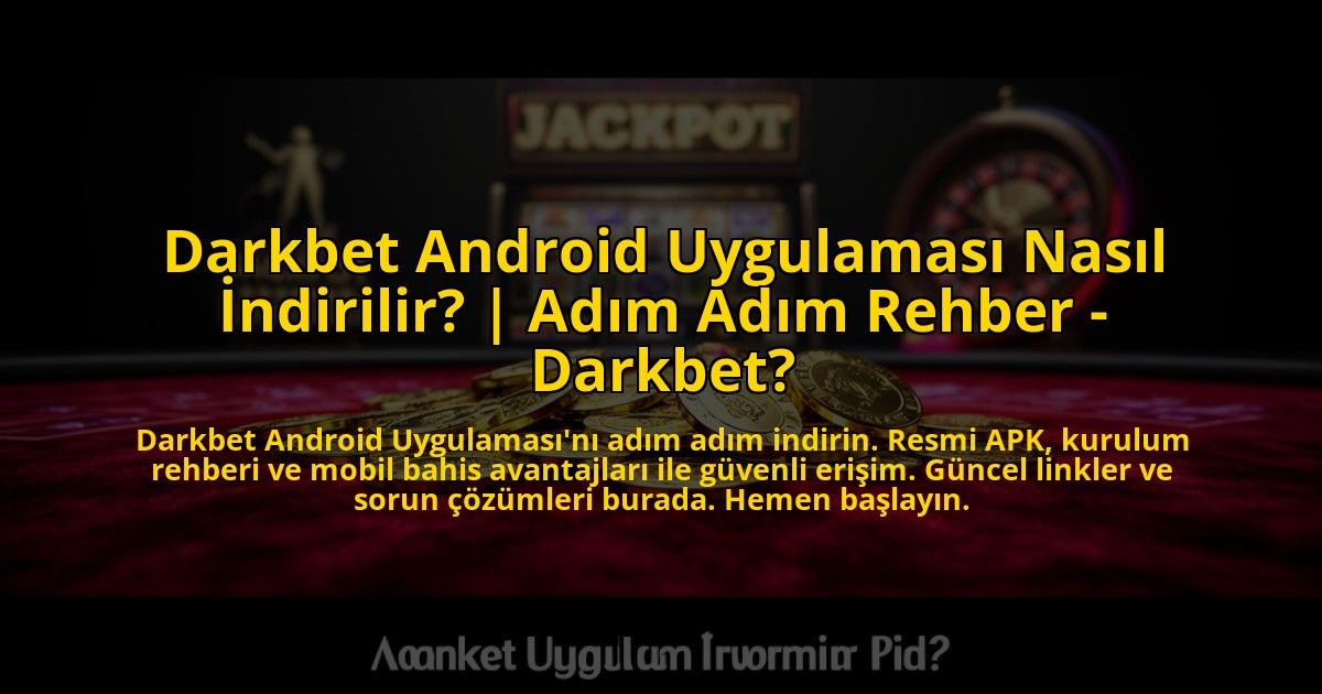 Darkbet-Android-Uygulamasi-Nasil-Indirilir-Adim-Adim-Rehber---Darkbet-overlay-1776026701.jpg